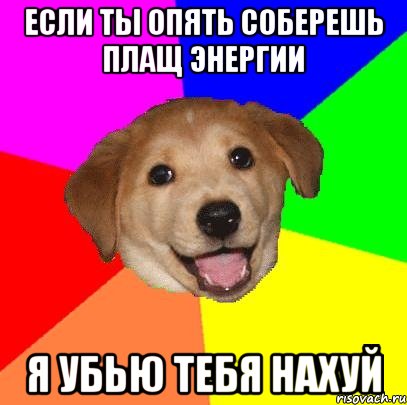 если ты опять соберешь плащ энергии я убью тебя нахуй, Мем Advice Dog