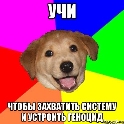 учи чтобы захватить систему и устроить геноцид, Мем Advice Dog