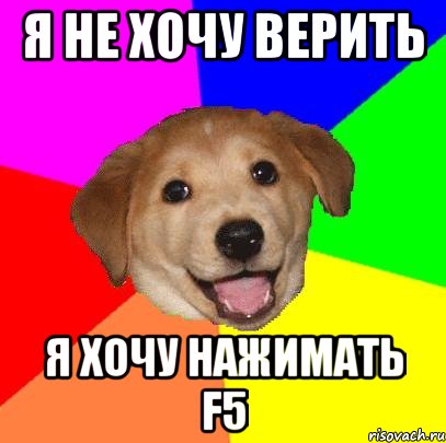 я не хочу верить я хочу нажимать f5, Мем Advice Dog