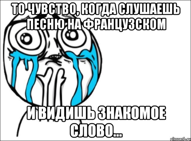 то чувство, когда слушаешь песню на французском и видишь знакомое слово..., Мем Это самый