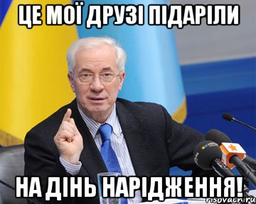 це мої друзі підаріли на дінь нарідження!, Мем азаров