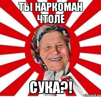 ты наркоман чтоле сука?!