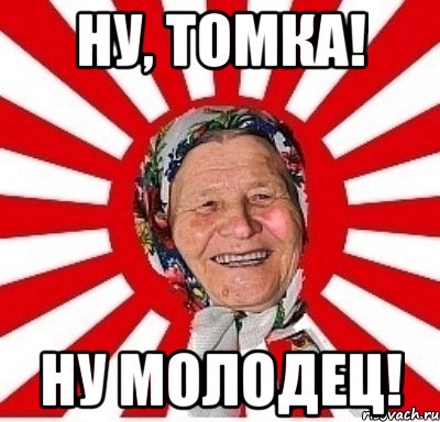 ну, томка! ну молодец!, Мем  бабуля