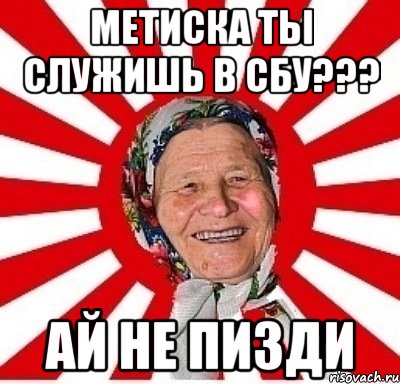 метиска ты служишь в сбу??? ай не пизди, Мем  бабуля