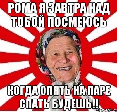 рома я завтра над тобой посмеюсь когда опять на паре спать будешь!!, Мем  бабуля