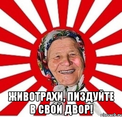  животрахи, пиздуйте в свой двор!