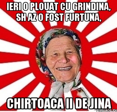 ieri o plouat cu grindina, sh az o fost furtuna, chirtoaca ii de jina, Мем  бабуля