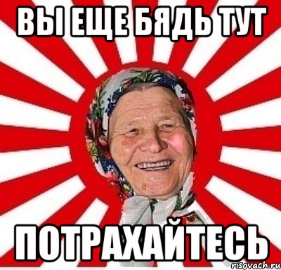 вы еще бядь тут потрахайтесь, Мем  бабуля