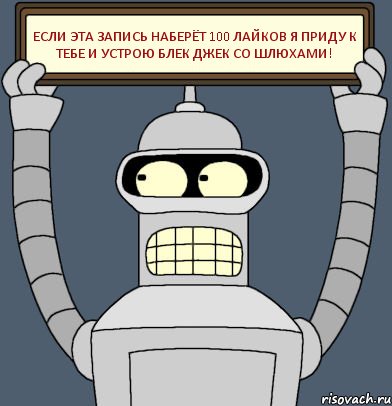 Если эта запись наберёт 100 лайков я приду к тебе и устрою блек джек со шлюхами!, Комикс Бендер с плакатом