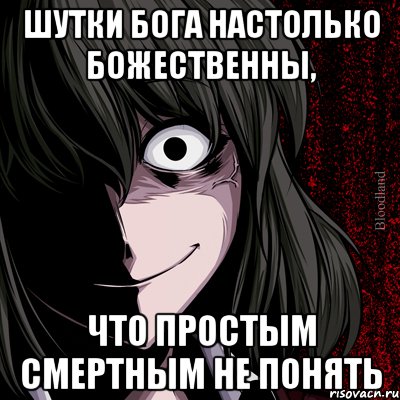 шутки бога настолько божественны, что простым смертным не понять, Мем bloodthirsty