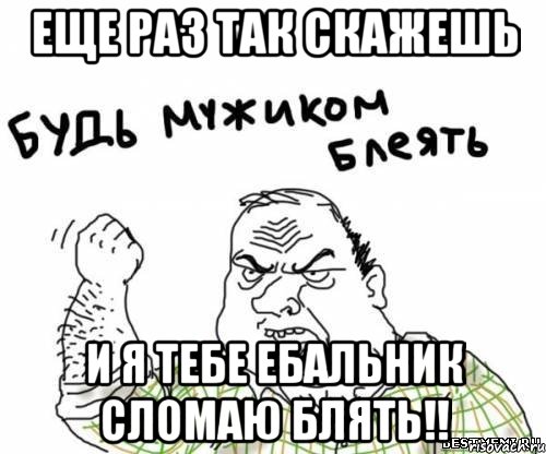 еще раз так скажешь и я тебе ебальник сломаю блять!!, Мем блять