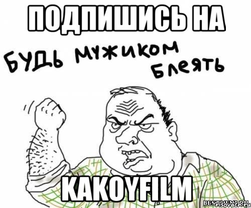 подпишись на kakoyfilm, Мем блять