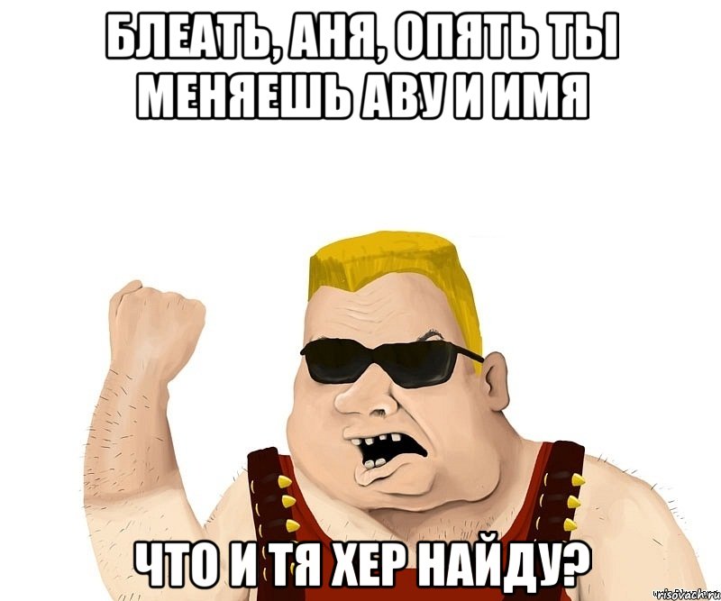 блеать, аня, опять ты меняешь аву и имя что и тя хер найду?, Мем Боевой мужик блеать