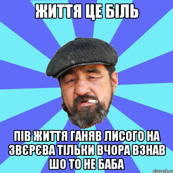 життя це біль пів життя ганяв лисого на звєрєва тільки вчора взнав шо то не баба, Мем Бомж флософ