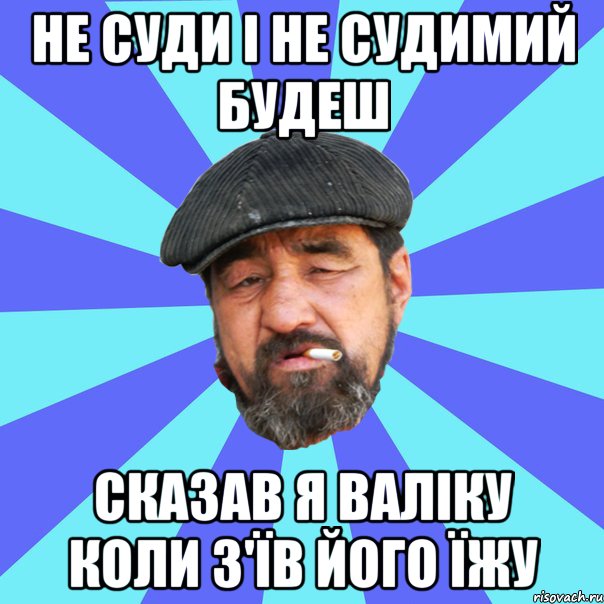 не суди і не судимий будеш сказав я валіку коли з'їв його їжу, Мем Бомж флософ