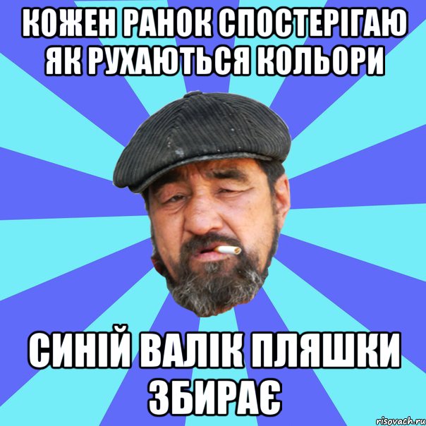 кожен ранок спостерігаю як рухаються кольори синій валік пляшки збирає, Мем Бомж флософ