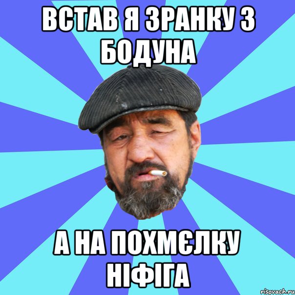 встав я зранку з бодуна а на похмєлку ніфіга, Мем Бомж флософ