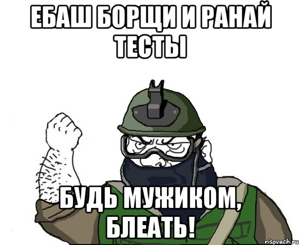 ебаш борщи и ранай тесты будь мужиком, блеать!, Мем Будь мужиком в маске блеать