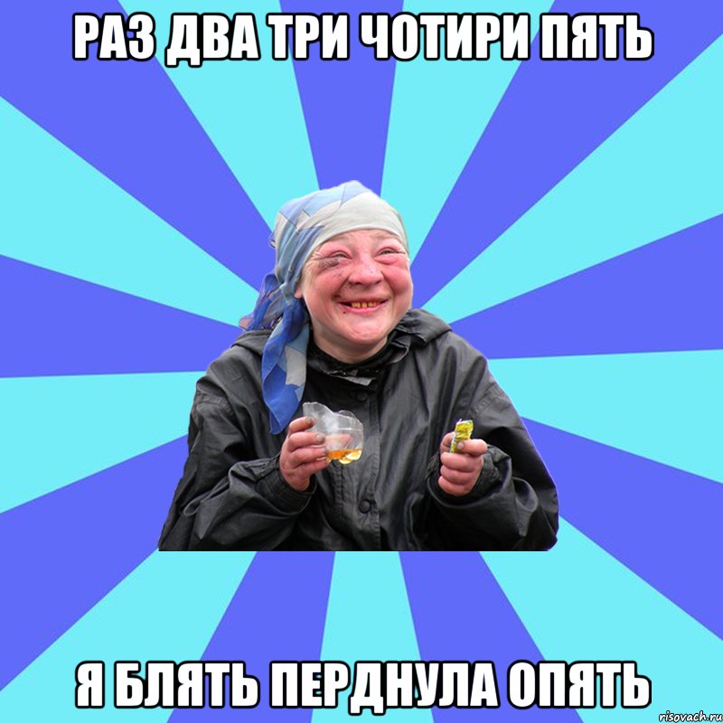 раз два три чотири пять я блять перднула опять