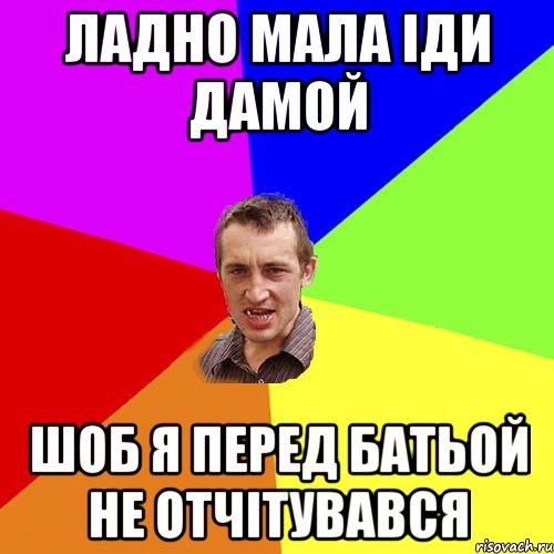 ладно мала іди дамой шоб я перед батьой не отчітувався, Мем Чоткий паца