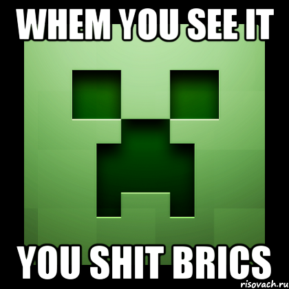 whem you see it you shit brics, Мем Creeper