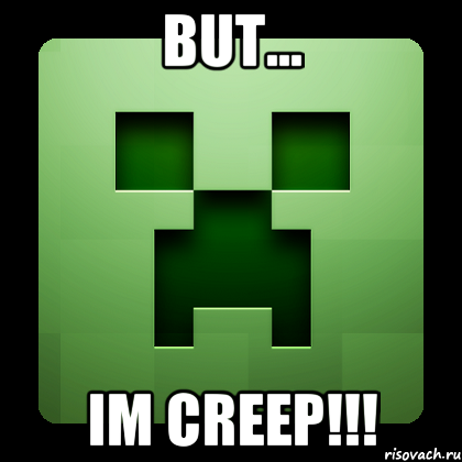 but... im creep!!!, Мем Creeper