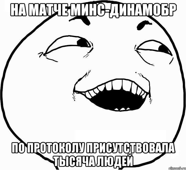 на матче минс-динамобр по протоколу присутствовала тысяча людей, Мем Дааа