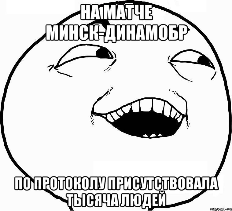 на матче минск-динамобр по протоколу присутствовала тысяча людей, Мем Дааа