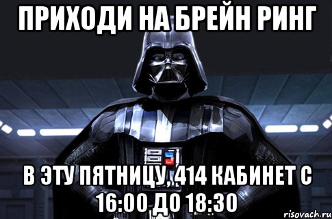 приходи на брейн ринг в эту пятницу, 414 кабинет с 16:00 до 18:30, Мем Дарт Вейдер