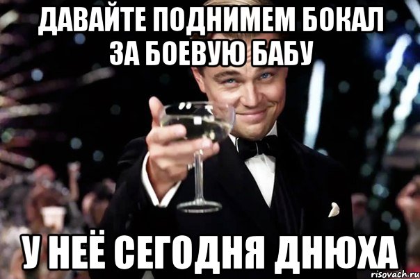 давайте поднимем бокал за боевую бабу у неё сегодня днюха, Мем Великий Гэтсби (бокал за тех)