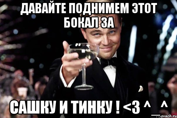 давайте поднимем этот бокал за сашку и тинку ! <3 ^_^, Мем Великий Гэтсби (бокал за тех)