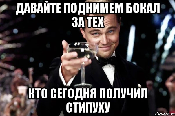 давайте поднимем бокал за тех кто сегодня получил стипуху, Мем Великий Гэтсби (бокал за тех)