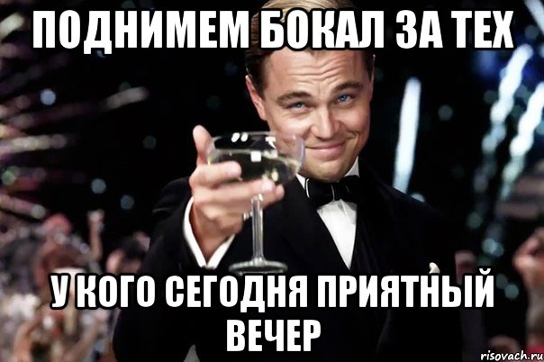 поднимем бокал за тех у кого сегодня приятный вечер, Мем Великий Гэтсби (бокал за тех)