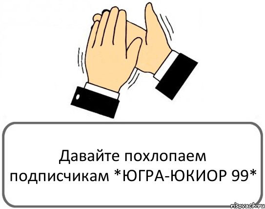 Давайте похлопаем подписчикам *ЮГРА-ЮКИОР 99*, Комикс Давайте похлопаем