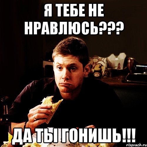 я тебе не нравлюсь??? да ты гонишь!!!, Мем  Дин винчестер ест