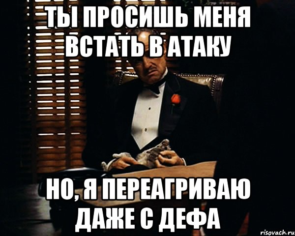 ты просишь меня встать в атаку но, я переагриваю даже с дефа, Мем Дон Вито Корлеоне