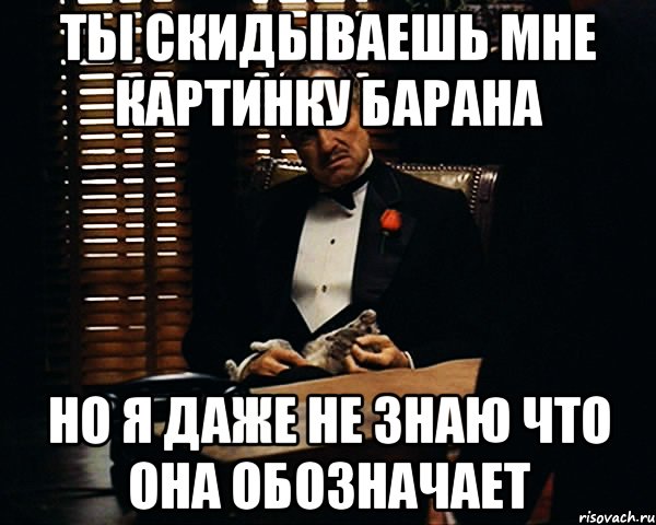 ты скидываешь мне картинку барана но я даже не знаю что она обозначает, Мем Дон Вито Корлеоне