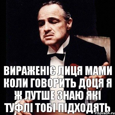 вираженіє лиця мами коли говорить доця я ж лутше знаю які туфлі тобі підходять