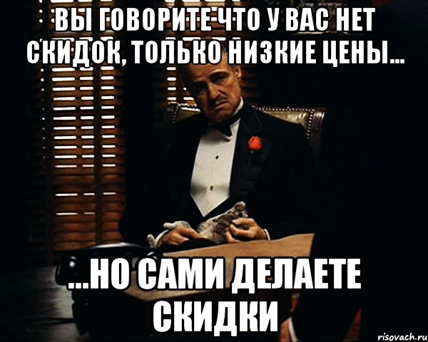 вы говорите что у вас нет скидок, только низкие цены... ...но сами делаете скидки, Мем Дон Вито Корлеоне