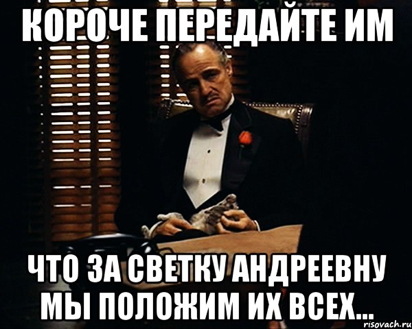 короче передайте им что за светку андреевну мы положим их всех..., Мем Дон Вито Корлеоне