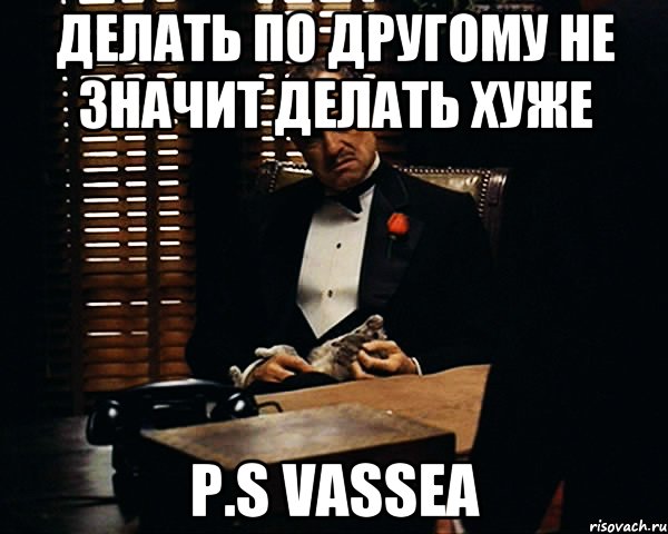 делать по другому не значит делать хуже p.s vassea, Мем Дон Вито Корлеоне