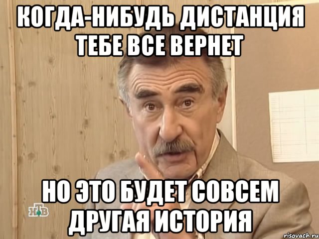 когда-нибудь дистанция тебе все вернет но это будет совсем другая история, Мем Каневский (Но это уже совсем другая история)