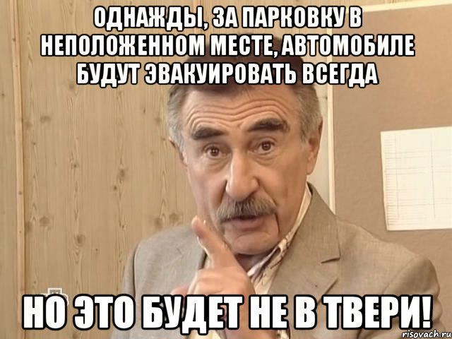 однажды, за парковку в неположенном месте, автомобиле будут эвакуировать всегда но это будет не в твери!, Мем Каневский (Но это уже совсем другая история)