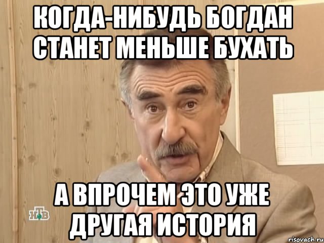 когда-нибудь богдан станет меньше бухать а впрочем это уже другая история, Мем Каневский (Но это уже совсем другая история)