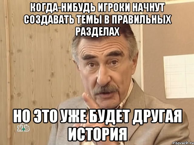 когда-нибудь игроки начнут создавать темы в правильных разделах но это уже будет другая история, Мем Каневский (Но это уже совсем другая история)