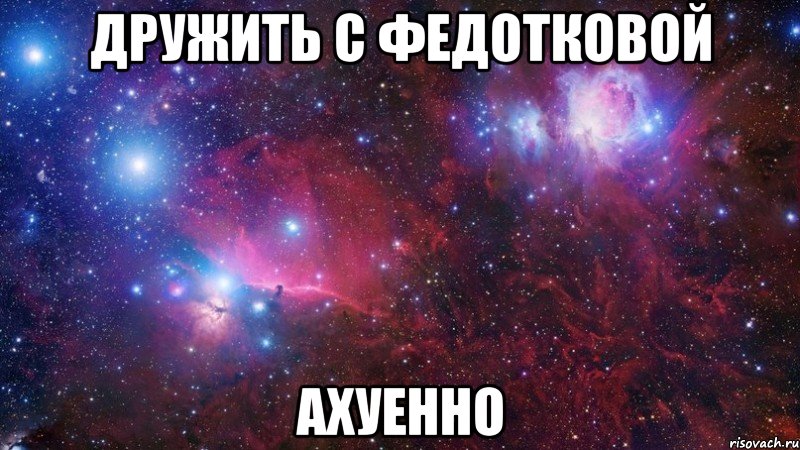 дружить с федотковой ахуенно