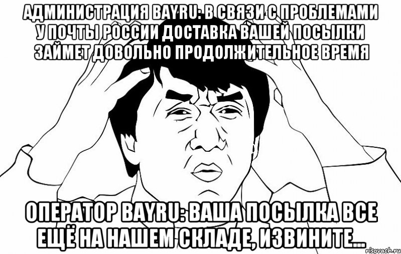 администрация bayru: в связи с проблемами у почты россии доставка вашей посылки займет довольно продолжительное время оператор bayru: ваша посылка все ещё на нашем складе, извините..., Мем ДЖЕКИ ЧАН