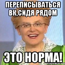 переписываться вк,сидя рядом это норма!, Мем ЭТО НОРМАЛЬНО