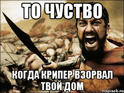 то чуство когда крипер взорвал твой дом, Мем Это Спарта