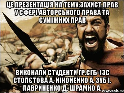 це презентація на тему:захист прав у сфері авторського права та суміжних прав виконали студенти гр.сгб-13с столєтова а. ніконенко а. зуб і. лавриненко д. шрамко а., Мем Это Спарта